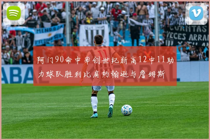 阿门90命中率创世纪新高12中11助力球队胜利比肩约翰逊与詹姆斯