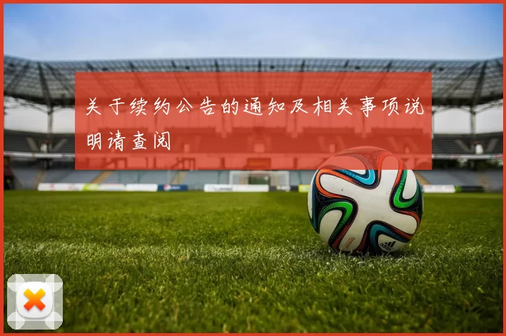 关于续约公告的通知及相关事项说明请查阅