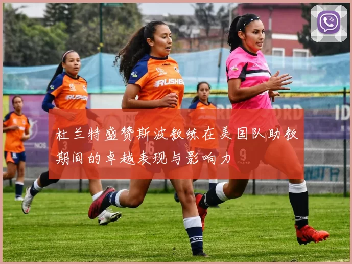 杜兰特盛赞斯波教练在美国队助教期间的卓越表现与影响力